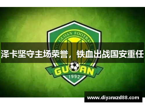 泽卡坚守主场荣誉，铁血出战国安重任