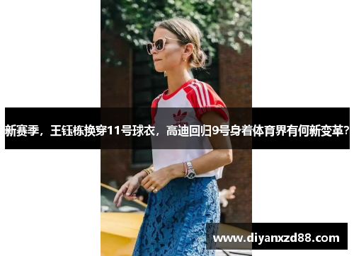 新赛季，王钰栋换穿11号球衣，高迪回归9号身着体育界有何新变革？